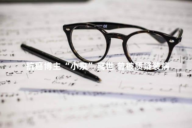 抗癌博主“小泉”离世 曾被质疑装病